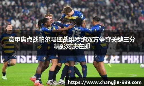 意甲焦点战帕尔马迎战维罗纳双方争夺关键三分精彩对决在即